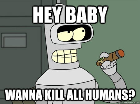 Bender, the robot from Futurama, asking if we'd like to kill all humans
